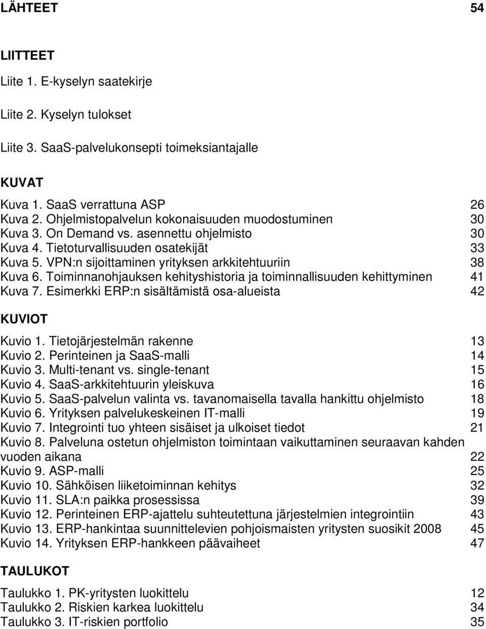 VPN:n sijoittaminen yrityksen arkkitehtuuriin 38 Kuva 6. Toiminnanohjauksen kehityshistoria ja toiminnallisuuden kehittyminen 41 Kuva 7. Esimerkki ERP:n sisältämistä osa-alueista 42 KUVIOT Kuvio 1.