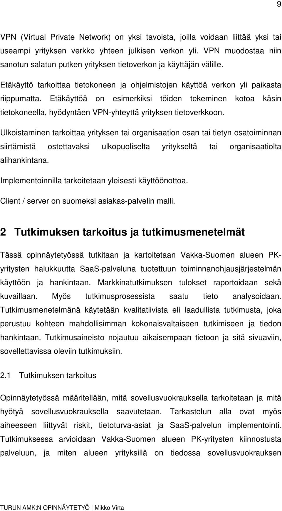 Etäkäyttöä on esimerkiksi töiden tekeminen kotoa käsin tietokoneella, hyödyntäen VPN-yhteyttä yrityksen tietoverkkoon.