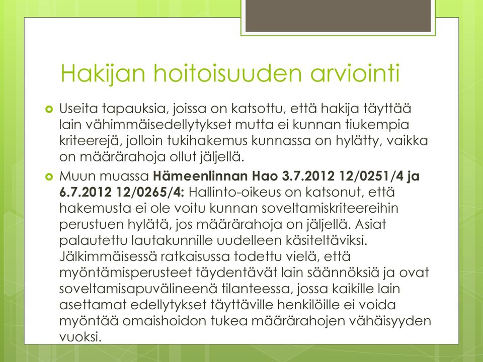 2012 12/0251/4 ja 6.7.2012 12/0265/4: Hallinto-oikeus on katsonut, että hakemusta ei ole voitu kunnan soveltamiskriteereihin perustuen hylätä, jos määrärahoja on jäljellä.