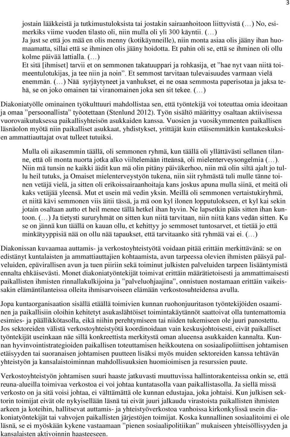 Et pahin oli se, että se ihminen oli ollu kolme päivää lattialla. ( ) Et sitä [ihmiset] tarvii et on semmonen takatuuppari ja rohkasija, et hae nyt vaan niitä toimeentulotukijas, ja tee niin ja noin.