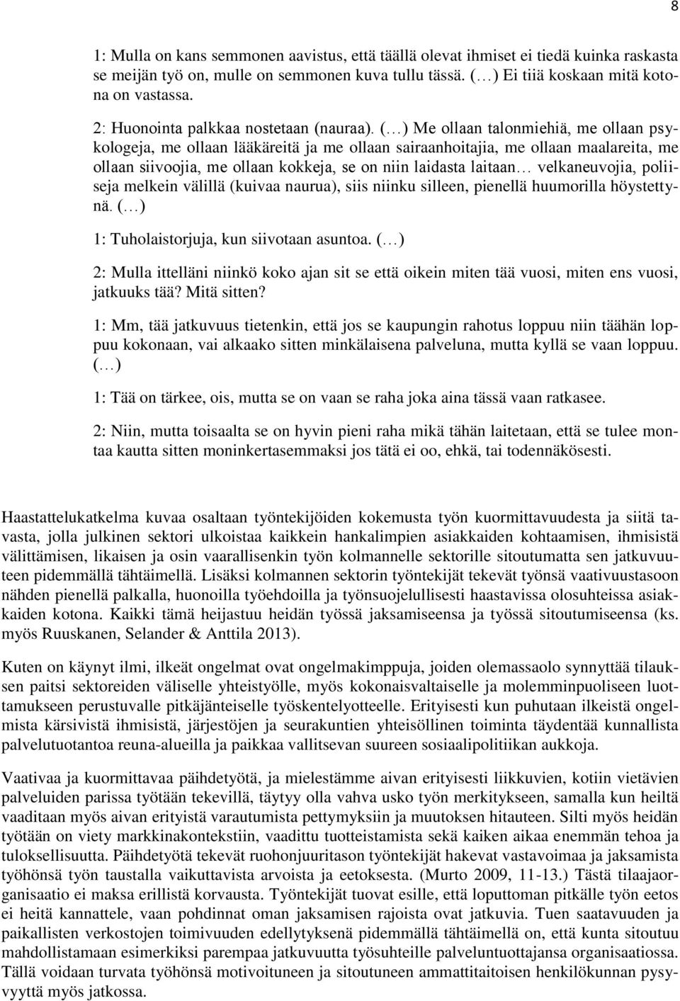 ( ) Me ollaan talonmiehiä, me ollaan psykologeja, me ollaan lääkäreitä ja me ollaan sairaanhoitajia, me ollaan maalareita, me ollaan siivoojia, me ollaan kokkeja, se on niin laidasta laitaan