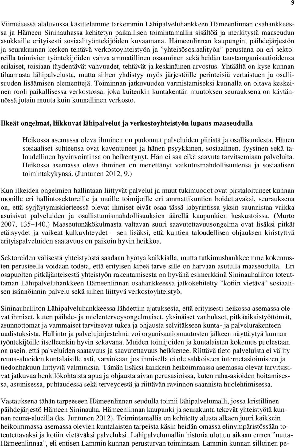 Hämeenlinnan kaupungin, päihdejärjestön ja seurakunnan kesken tehtävä verkostoyhteistyön ja yhteisösosiaalityön perustana on eri sektoreilla toimivien työntekijöiden vahva ammatillinen osaaminen sekä