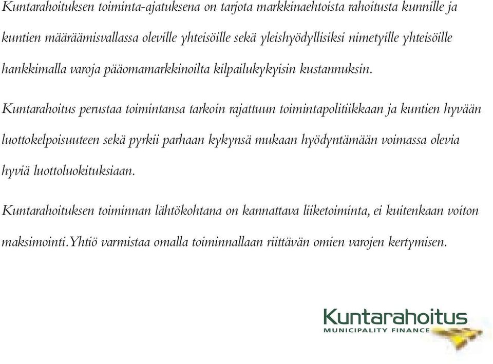 Kuntarahoitus perustaa toimintansa tarkoin rajattuun toimintapolitiikkaan ja kuntien hyvään luottokelpoisuuteen sekä pyrkii parhaan kykynsä mukaan