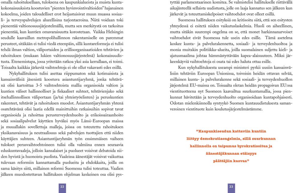 Niitä voidaan toki pienentää valtionosuusjärjestelmällä, mutta sen merkitystä on tarkoitus pienentää, kun kuntien omavaraisuutta korostetaan.