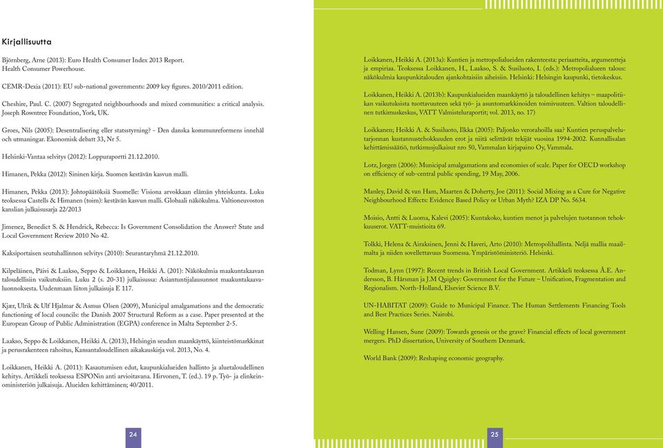 - Den danska kommunreformens innehål och utmaningar. Ekonomisk debatt 33, Nr 5. Helsinki-Vantaa selvitys (2012): Loppuraportti 21.12.2010. Himanen, Pekka (2012): Sininen kirja.