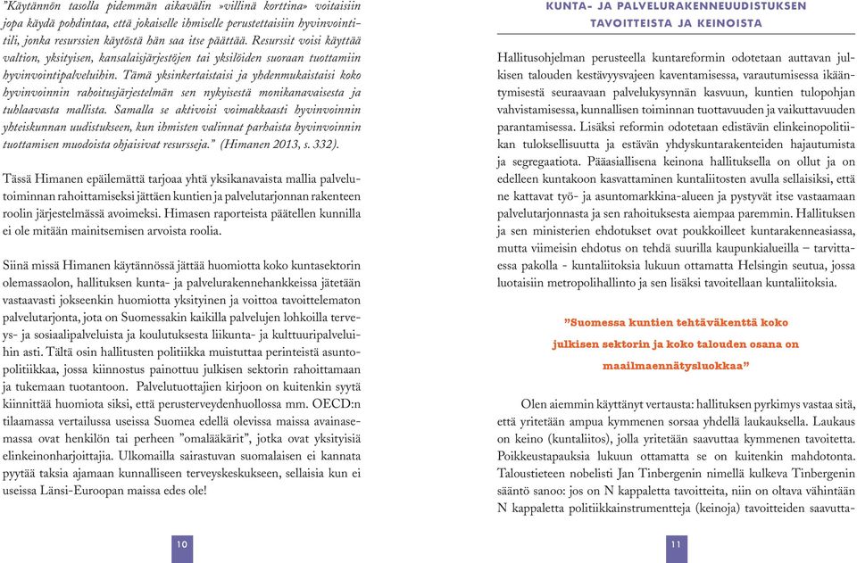 Tämä yksinkertaistaisi ja yhdenmukaistaisi koko hyvinvoinnin rahoitusjärjestelmän sen nykyisestä monikanavaisesta ja tuhlaavasta mallista.