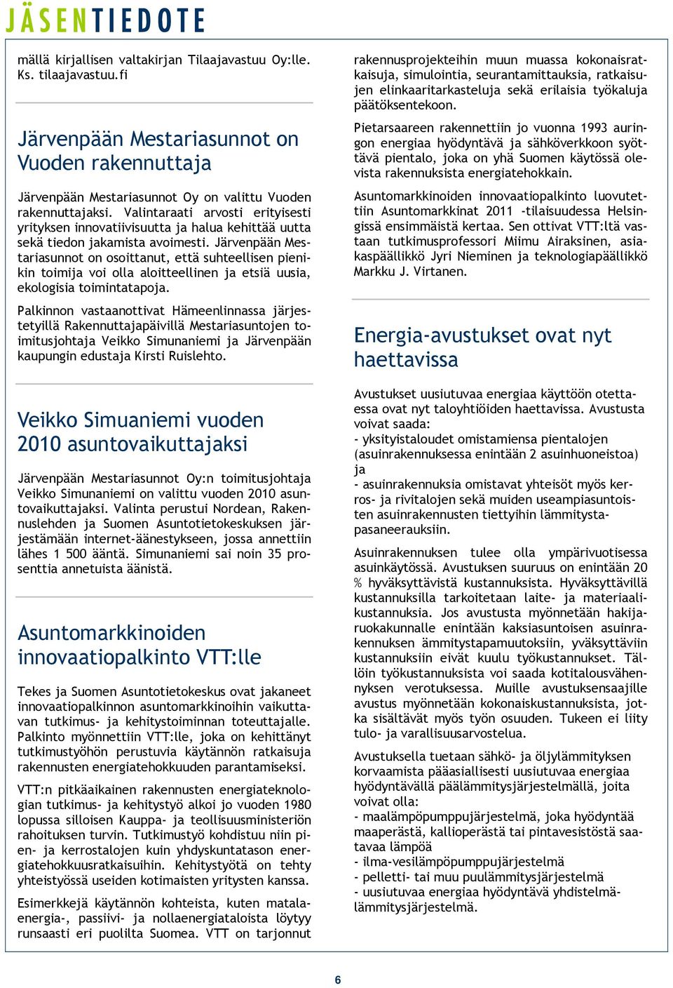 Järvenpään Mestariasunnot on osoittanut, että suhteellisen pienikin toimija voi olla aloitteellinen ja etsiä uusia, ekologisia toimintatapoja.