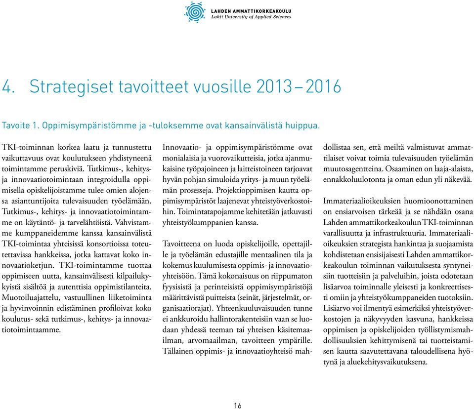 Tutkimus-, kehitysja innovaatiotoimintaan integroidulla oppimisella opiskelijoistamme tulee omien alojensa asiantuntijoita tulevaisuuden työelämään.