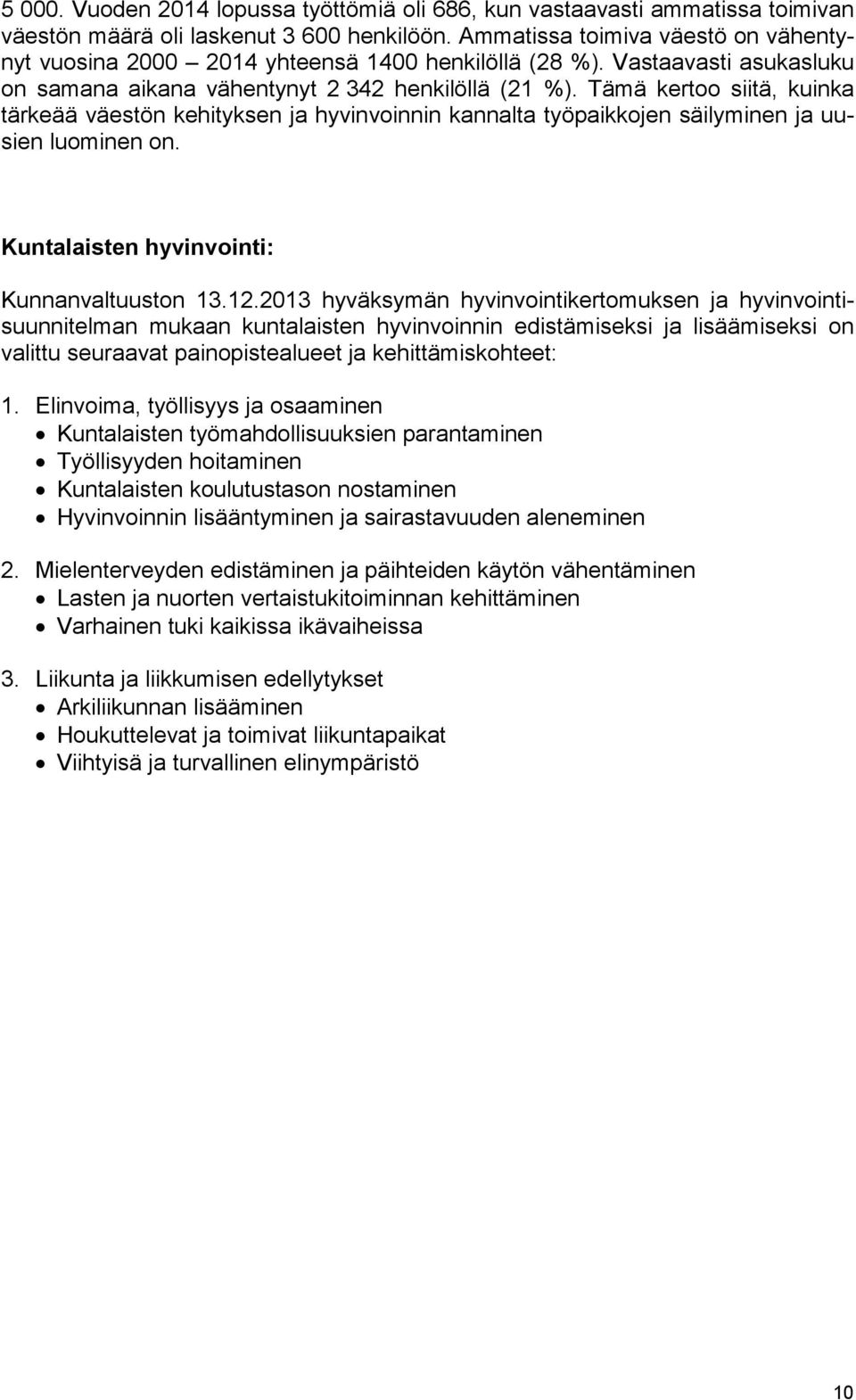 Tämä kertoo siitä, kuinka tärkeää väestön kehityksen ja hyvinvoinnin kannalta työpaikkojen säilyminen ja uusien luominen on. Kuntalaisten hyvinvointi: Kunnanvaltuuston 13.12.