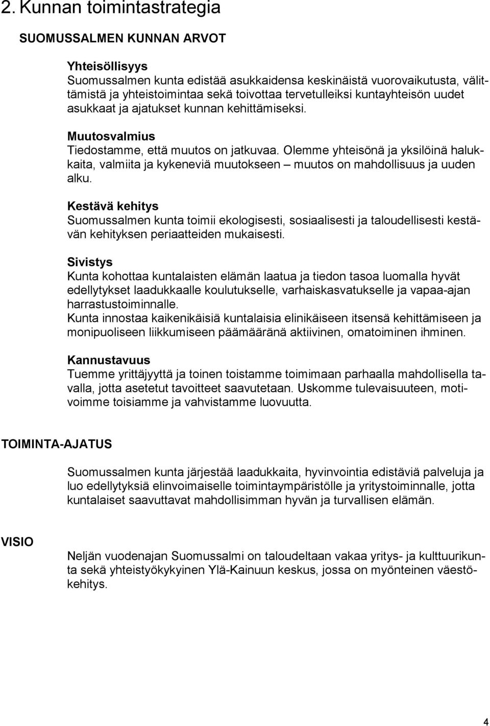 Olemme yhteisönä ja yksilöinä halukkaita, valmiita ja kykeneviä muutokseen muutos on mahdollisuus ja uuden alku.