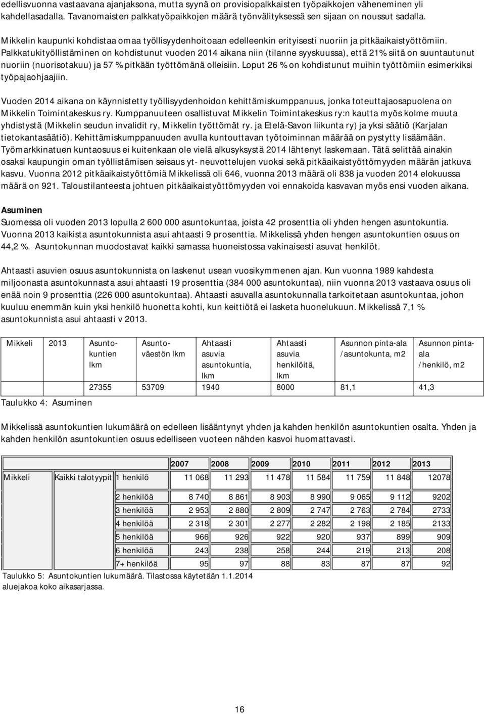 Palkkatukityöllistäminen on kohdistunut vuoden 2014 aikana niin (tilanne syyskuussa), että 21% siitä on suuntautunut nuoriin (nuorisotakuu) ja 57 % pitkään työttömänä olleisiin.