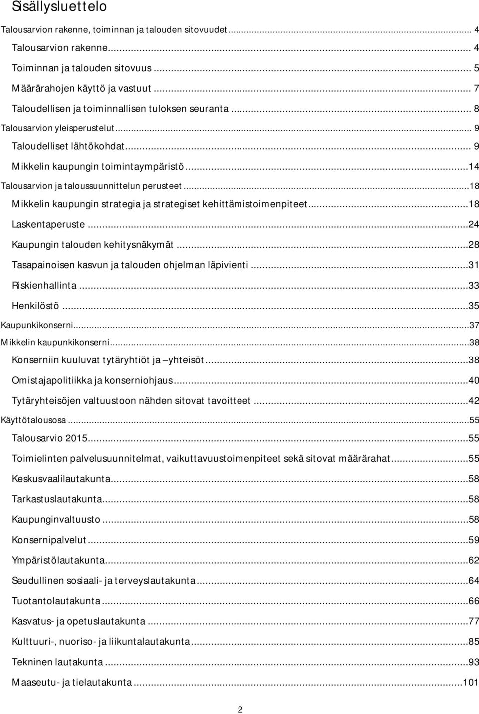 ..18 Mikkelin kaupungin strategia ja strategiset kehittämistoimenpiteet...18 Laskentaperuste...24 Kaupungin talouden kehitysnäkymät...28 Tasapainoisen kasvun ja talouden ohjelman läpivienti.