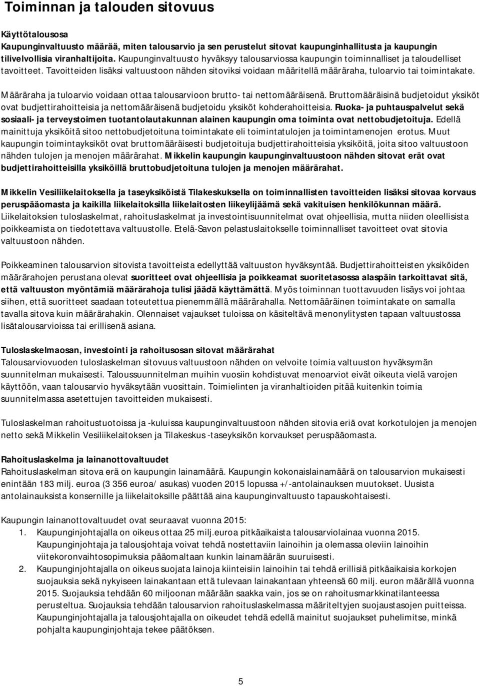 Tavoitteiden lisäksi valtuustoon nähden sitoviksi voidaan määritellä määräraha, tuloarvio tai toimintakate. Määräraha ja tuloarvio voidaan ottaa talousarvioon brutto- tai nettomääräisenä.