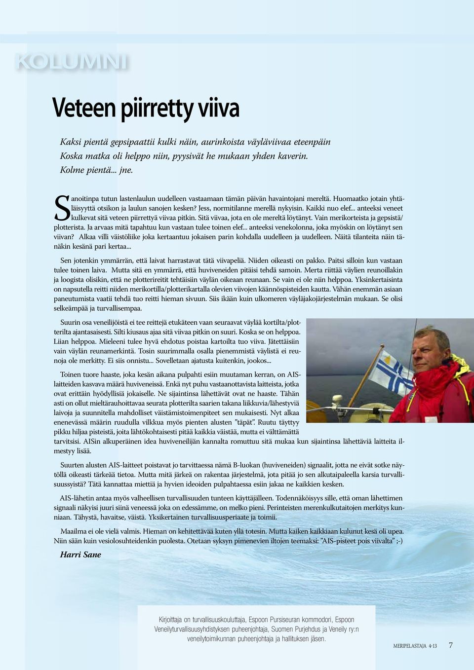 Kaikki nuo elef... anteeksi veneet kulkevat sitä veteen piirrettyä viivaa pitkin. Sitä viivaa, jota en ole mereltä löytänyt. Vain merikorteista ja gepsistä/ plotterista.