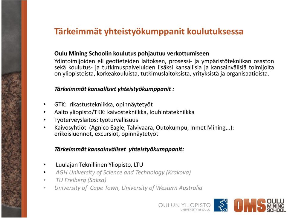 Tärkeimmät kansalliset yhteistyökumppanit : GTK: rikastustekniikka, opinnäytetyöt Aalto yliopisto/tkk: kaivostekniikka, louhintatekniikka Työterveyslaitos: työturvallisuus Kaivosyhtiöt (Agnico Eagle,