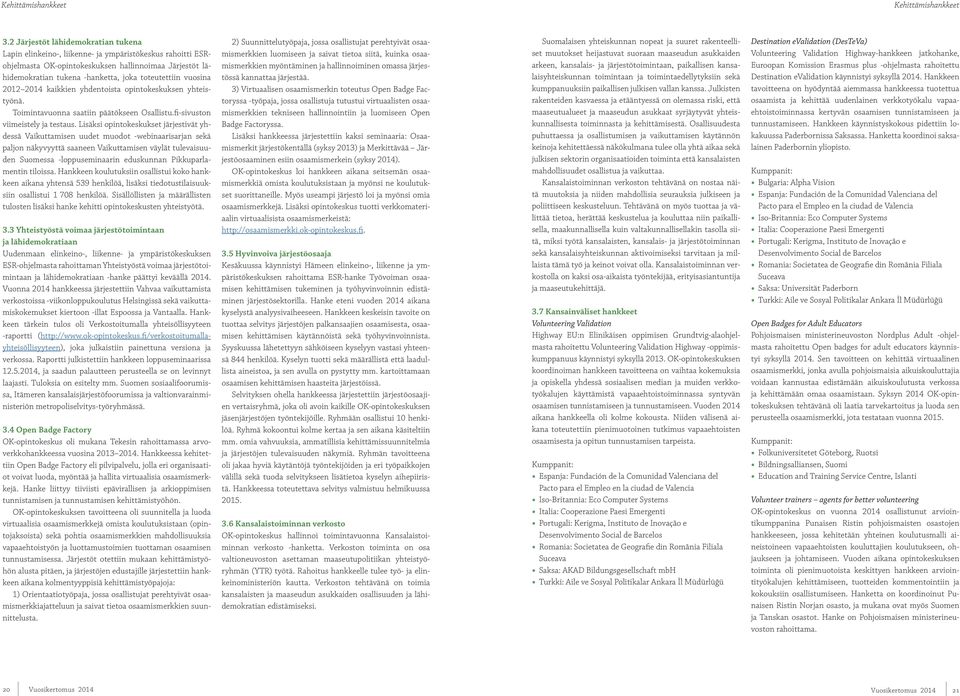 vuosina 2012 2014 kaikkien yhdentoista opintokeskuksen yhteistyönä. Toimintavuonna saatiin päätökseen Osallistu.fi-sivuston viimeistely ja testaus.