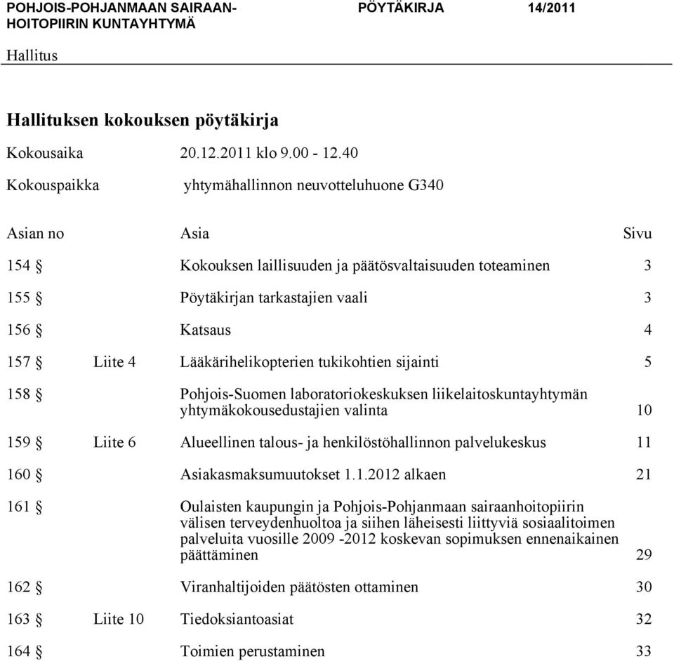 Lääkärihelikopterien tukikohtien sijainti 5 158 Pohjois-Suomen laboratoriokeskuksen liikelaitoskuntayhtymän yhtymäkokousedustajien valinta 10 159 Liite 6 Alueellinen talous- ja henkilöstöhallinnon