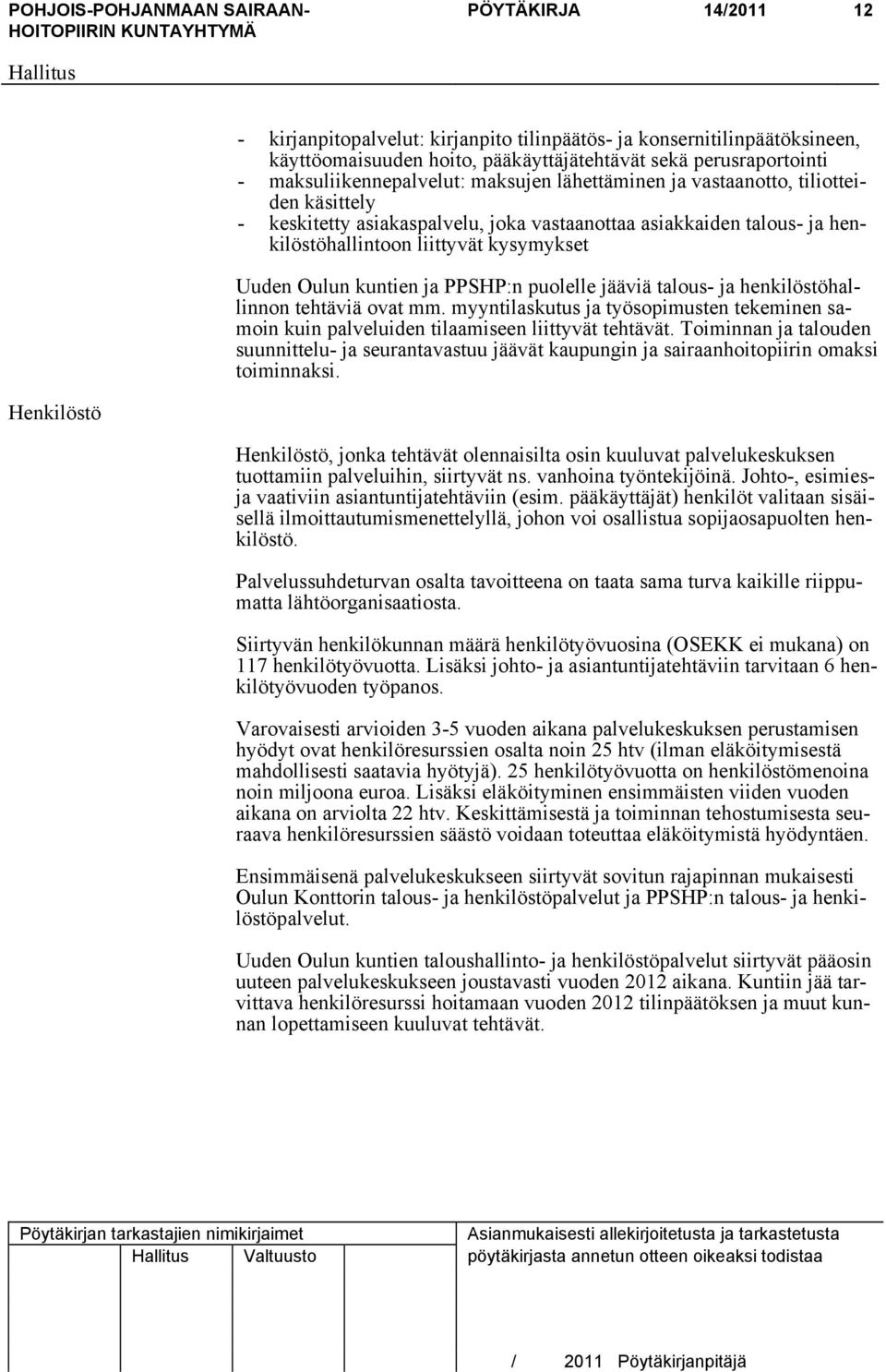 puolelle jääviä talous- ja henkilöstöhallinnon tehtäviä ovat mm. myyntilaskutus ja työsopimusten tekeminen samoin kuin palveluiden tilaamiseen liittyvät tehtävät.