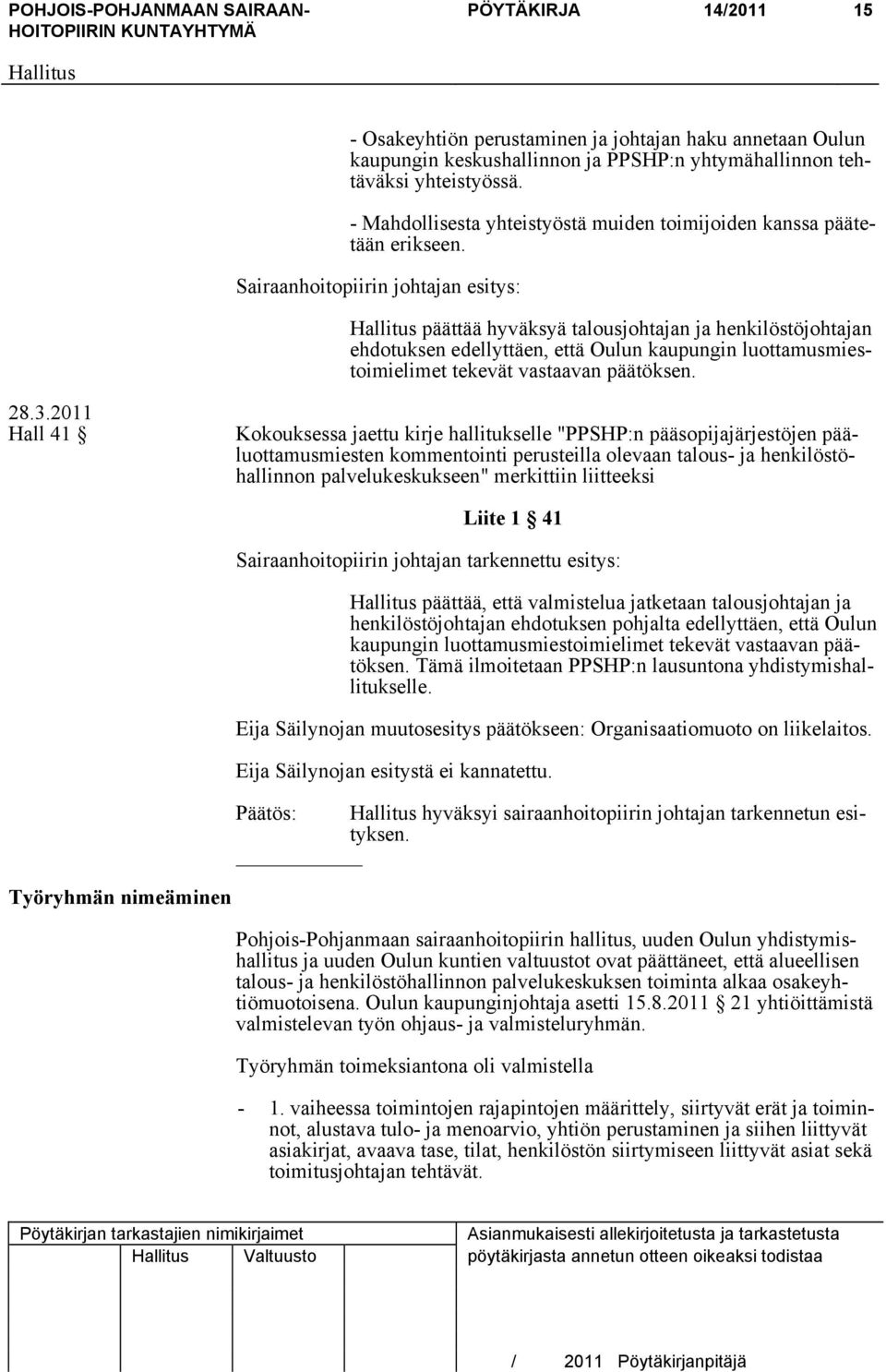 Sairaanhoitopiirin johtajan esitys: päättää hyväksyä talousjohtajan ja henkilöstöjohtajan ehdotuksen edellyttäen, että Oulun kaupungin luottamusmiestoimielimet tekevät vastaavan päätöksen. 28.3.