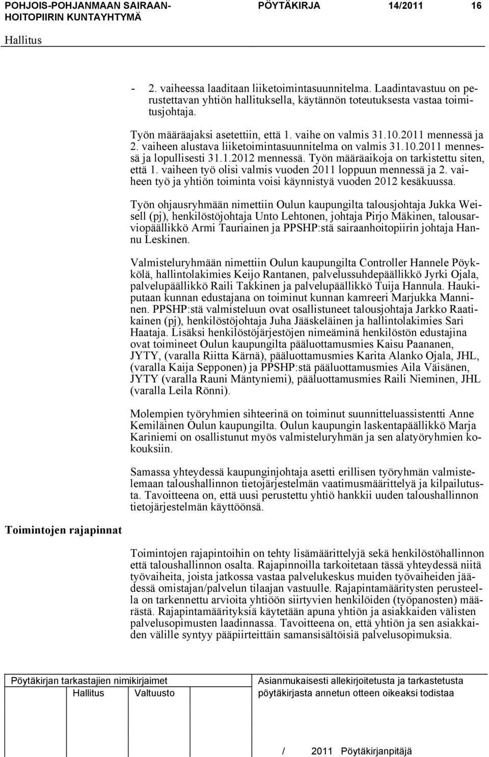 Työn määräaikoja on tarkistettu siten, että 1. vaiheen työ olisi valmis vuoden 2011 loppuun mennessä ja 2. vaiheen työ ja yhtiön toiminta voisi käynnistyä vuoden 2012 kesäkuussa.