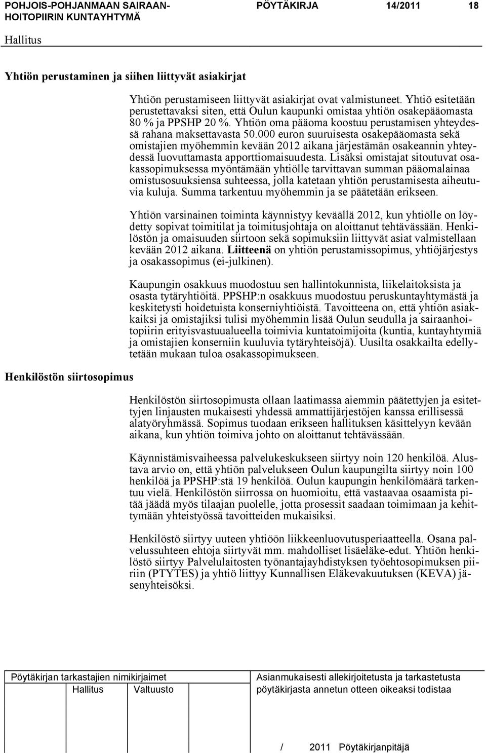 000 euron suuruisesta osakepääomasta sekä omistajien myöhemmin kevään 2012 aikana järjestämän osakeannin yhteydessä luovuttamasta apporttiomaisuudesta.