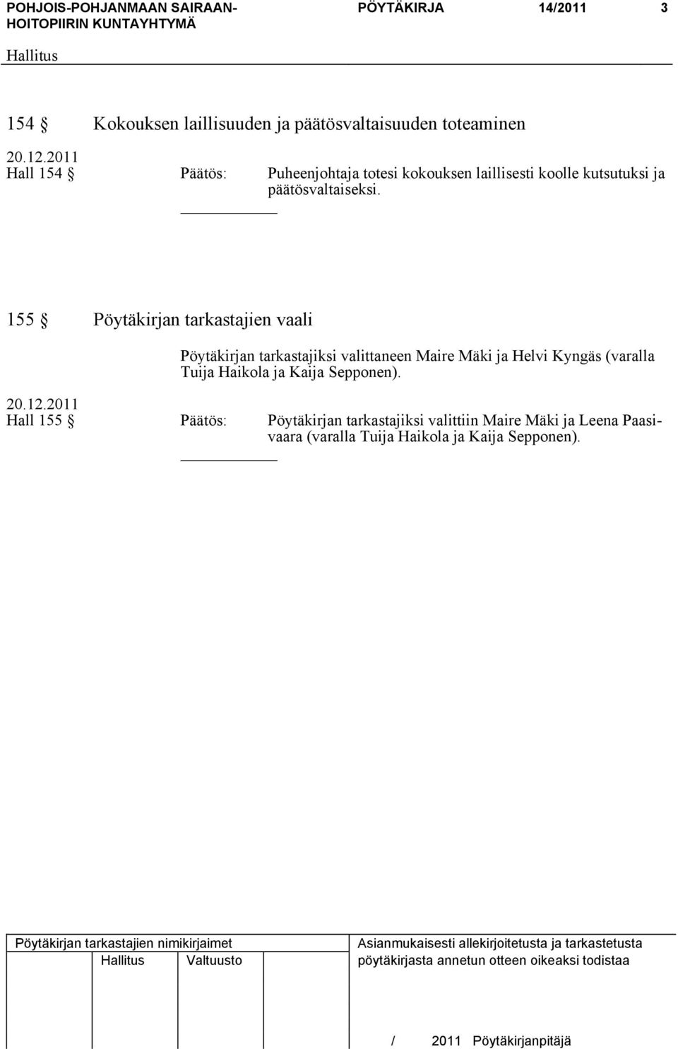 155 Pöytäkirjan tarkastajien vaali Pöytäkirjan tarkastajiksi valittaneen Maire Mäki ja Helvi Kyngäs (varalla Tuija Haikola ja Kaija