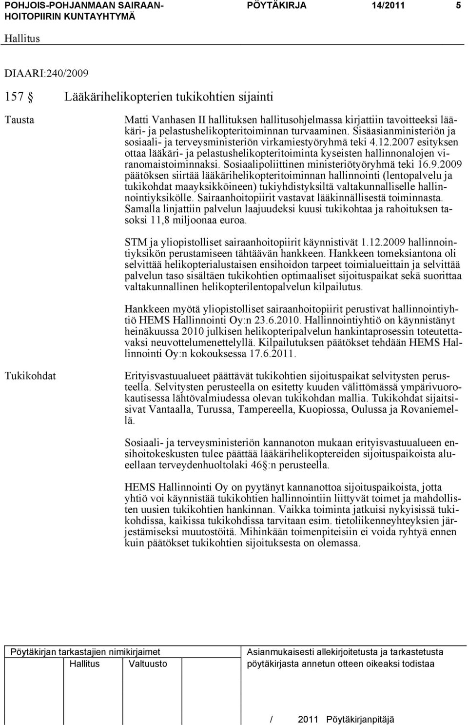 2007 esityksen ottaa lääkäri- ja pelastushelikopteritoiminta kyseisten hallinnonalojen viranomaistoiminnaksi. Sosiaalipoliittinen ministeriötyöryhmä teki 16.9.