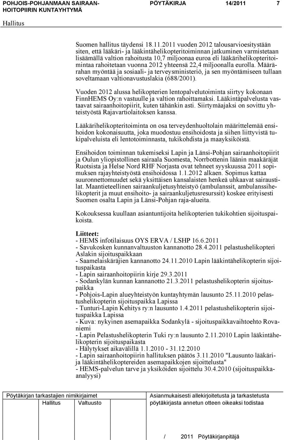 2011 vuoden 2012 talousarvioesitystään siten, että lääkäri- ja lääkintähelikopteritoiminnan jatkuminen varmistetaan lisäämällä valtion rahoitusta 10,7 miljoonaa euroa eli lääkärihelikopteritoimintaa