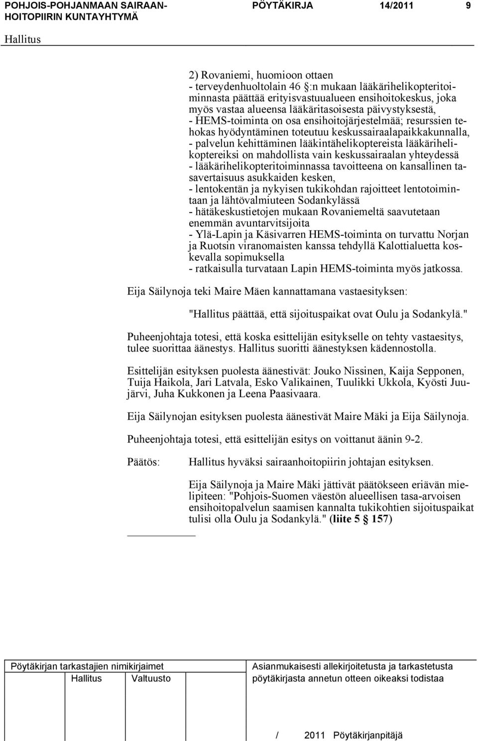 lääkärihelikoptereiksi on mahdollista vain keskussairaalan yhteydessä - lääkärihelikopteritoiminnassa tavoitteena on kansallinen tasavertaisuus asukkaiden kesken, - lentokentän ja nykyisen tukikohdan