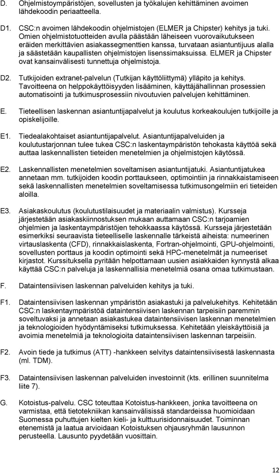 lisenssimaksuissa. ELMER ja Chipster ovat kansainvälisesti tunnettuja ohjelmistoja. D2. Tutkijoiden extranet-palvelun (Tutkijan käyttöliittymä) ylläpito ja kehitys.