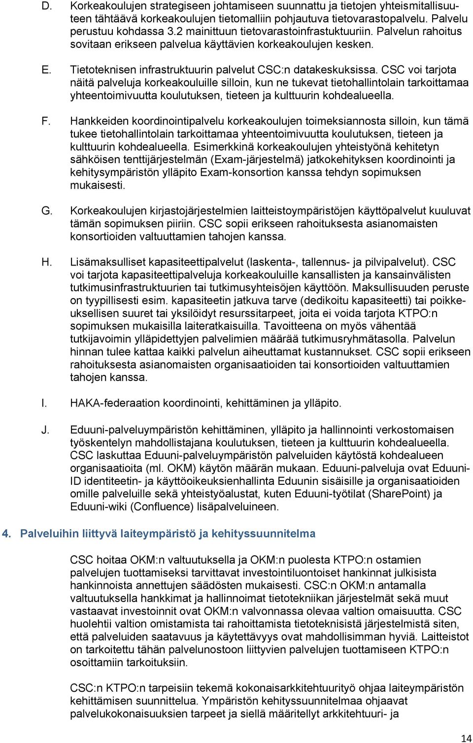 CSC voi tarjota näitä palveluja korkeakouluille silloin, kun ne tukevat tietohallintolain tarkoittamaa yhteentoimivuutta koulutuksen, tieteen ja kulttuurin kohdealueella. F.