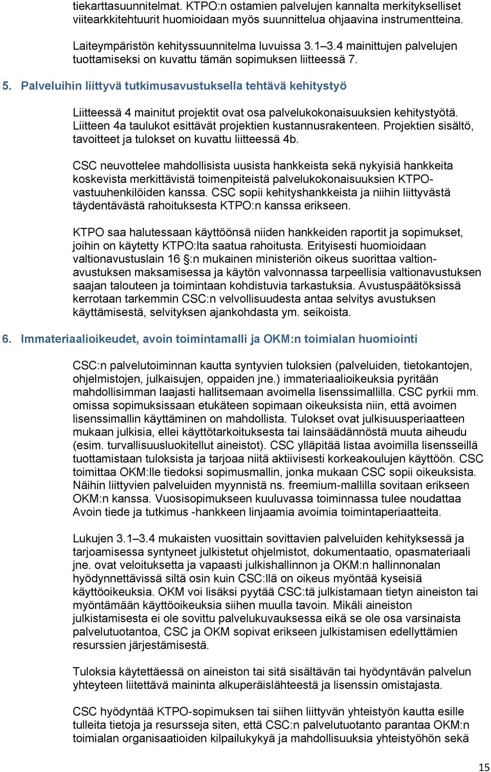 Palveluihin liittyvä tutkimusavustuksella tehtävä kehitystyö Liitteessä 4 mainitut projektit ovat osa palvelukokonaisuuksien kehitystyötä. Liitteen 4a taulukot esittävät projektien kustannusrakenteen.