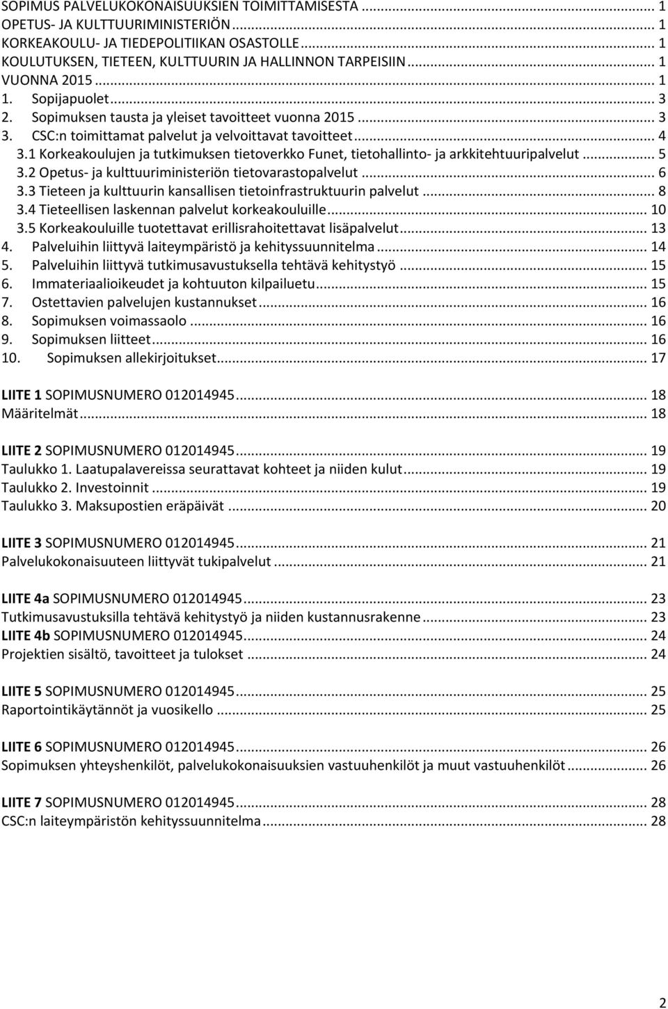 1 Korkeakoulujen ja tutkimuksen tietoverkko Funet, tietohallinto- ja arkkitehtuuripalvelut... 5 3.2 Opetus- ja kulttuuriministeriön tietovarastopalvelut... 6 3.