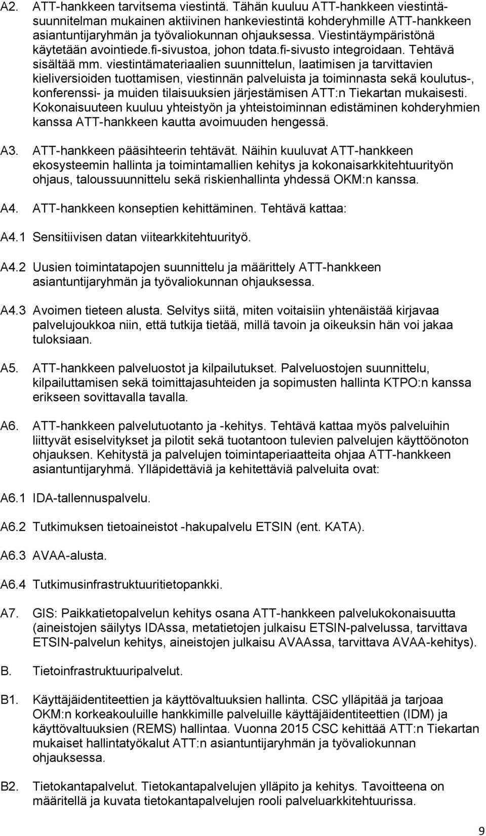 viestintämateriaalien suunnittelun, laatimisen ja tarvittavien kieliversioiden tuottamisen, viestinnän palveluista ja toiminnasta sekä koulutus-, konferenssi- ja muiden tilaisuuksien järjestämisen