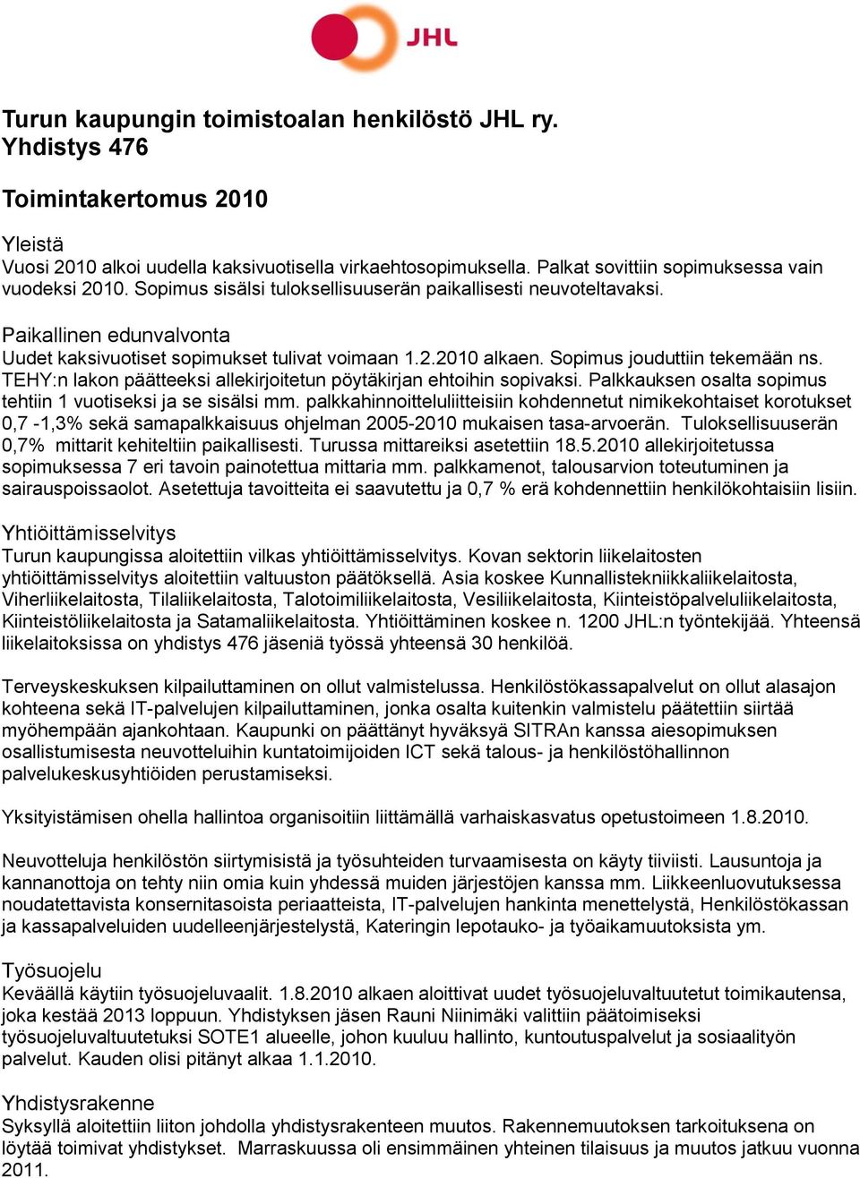 Sopimus jouduttiin tekemään ns. TEHY:n lakon päätteeksi allekirjoitetun pöytäkirjan ehtoihin sopivaksi. Palkkauksen osalta sopimus tehtiin 1 vuotiseksi ja se sisälsi mm.