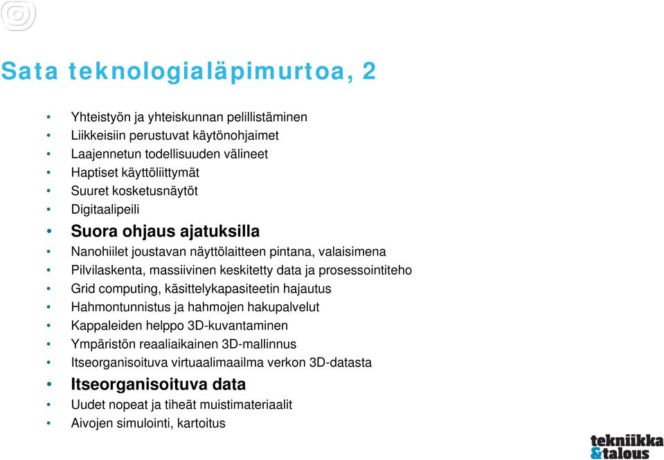 keskitetty data ja prosessointiteho Grid computing, käsittelykapasiteetin hajautus Hahmontunnistus ja hahmojen hakupalvelut Kappaleiden helppo 3D-kuvantaminen