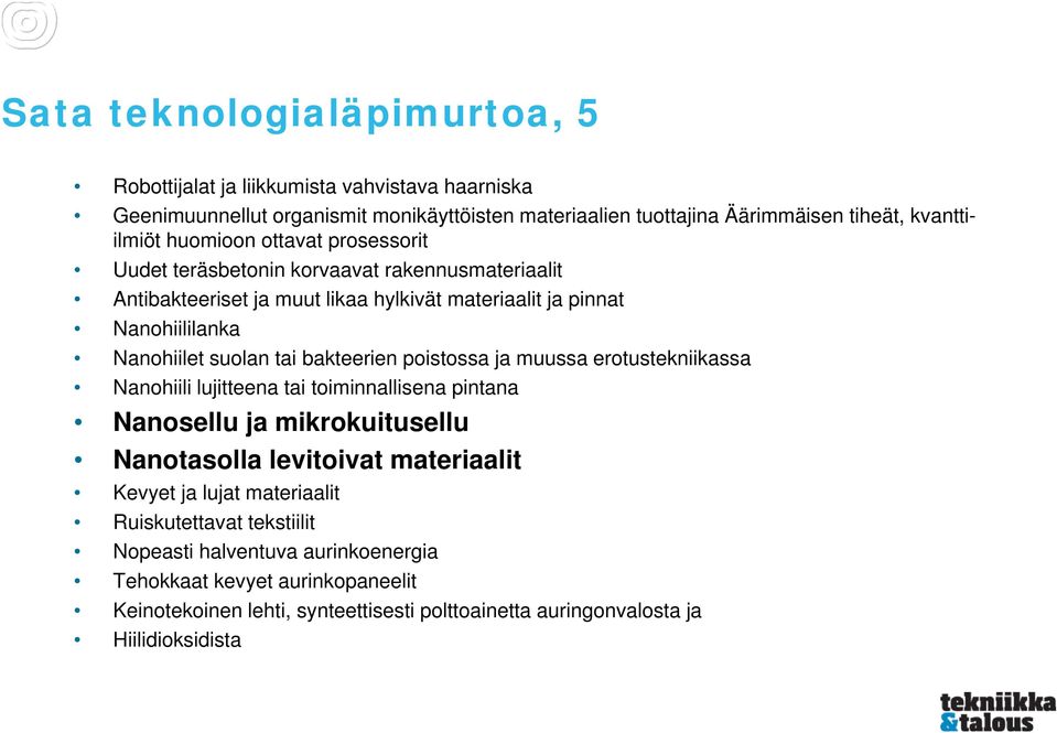 bakteerien poistossa ja muussa erotustekniikassa Nanohiili lujitteena tai toiminnallisena pintana Nanosellu ja mikrokuitusellu Nanotasolla levitoivat materiaalit Kevyet ja lujat