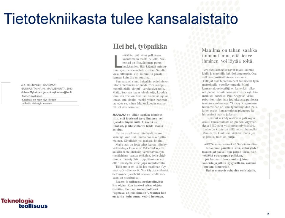 Vieressäsi on Esa, Suomen paras kuokkamies. Hän kääntää minuutissa kymmenen metriä multaa. Sinulta vie aloittelijana viisi minuuttia päästä samaan kuin Esa minuutissa.