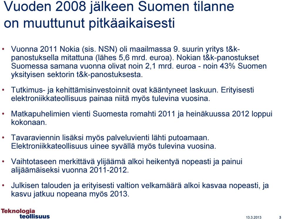 Erityisesti elektroniikkateollisuus painaa niitä myös tulevina vuosina. Matkapuhelimien vienti Suomesta romahti 2011 ja heinäkuussa 2012 loppui kokonaan.