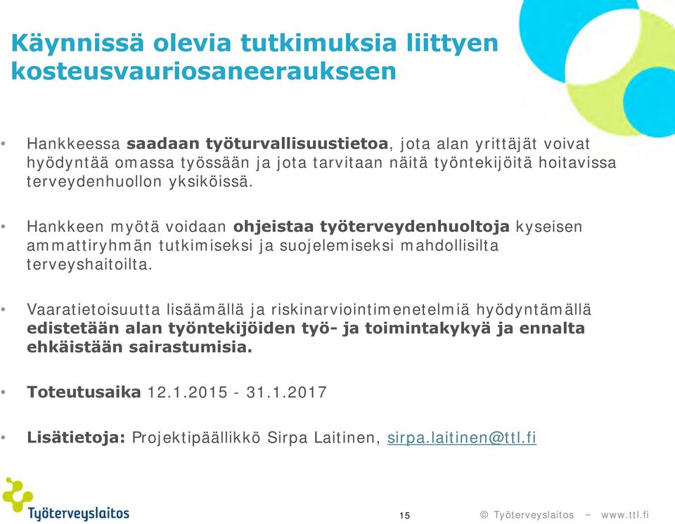 Hankkeen myötä voidaan ohjeistaa työterveydenhuoltoja kyseisen ammattiryhmän tutkimiseksi ja suojelemiseksi mahdollisilta terveyshaitoilta.