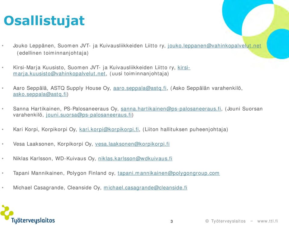 net, (uusi toiminnanjohtaja) Aaro Seppälä, ASTQ Supply House Oy, aaro.seppala@astq.fi, (Asko Seppälän varahenkilö, asko.seppala@astq.fi) Sanna Hartikainen, PS-Palosaneeraus Oy, sanna.