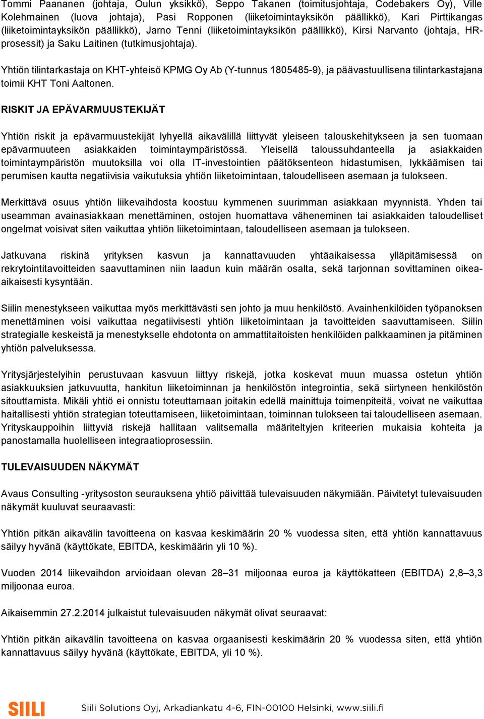 Yhtiön tilintarkastaja on KHT-yhteisö KPMG Oy Ab (Y-tunnus 1805485-9), ja päävastuullisena tilintarkastajana toimii KHT Toni Aaltonen.