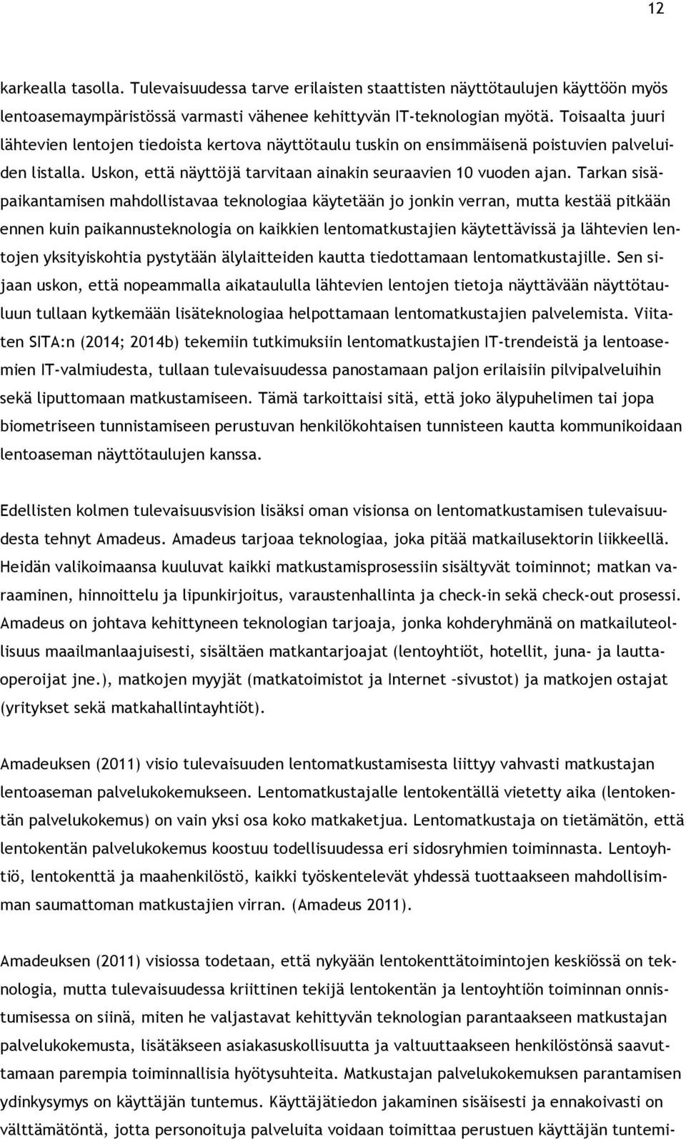 Tarkan sisäpaikantamisen mahdollistavaa teknologiaa käytetään jo jonkin verran, mutta kestää pitkään ennen kuin paikannusteknologia on kaikkien lentomatkustajien käytettävissä ja lähtevien lentojen