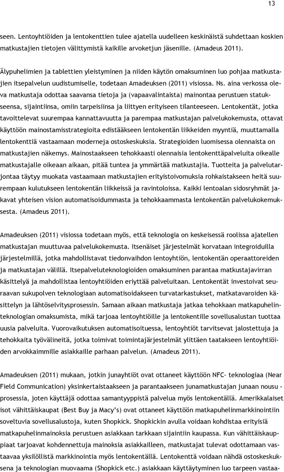 aina verkossa oleva matkustaja odottaa saavansa tietoja ja (vapaavalintaista) mainontaa perustuen statukseensa, sijaintiinsa, omiin tarpeisiinsa ja liittyen erityiseen tilanteeseen.