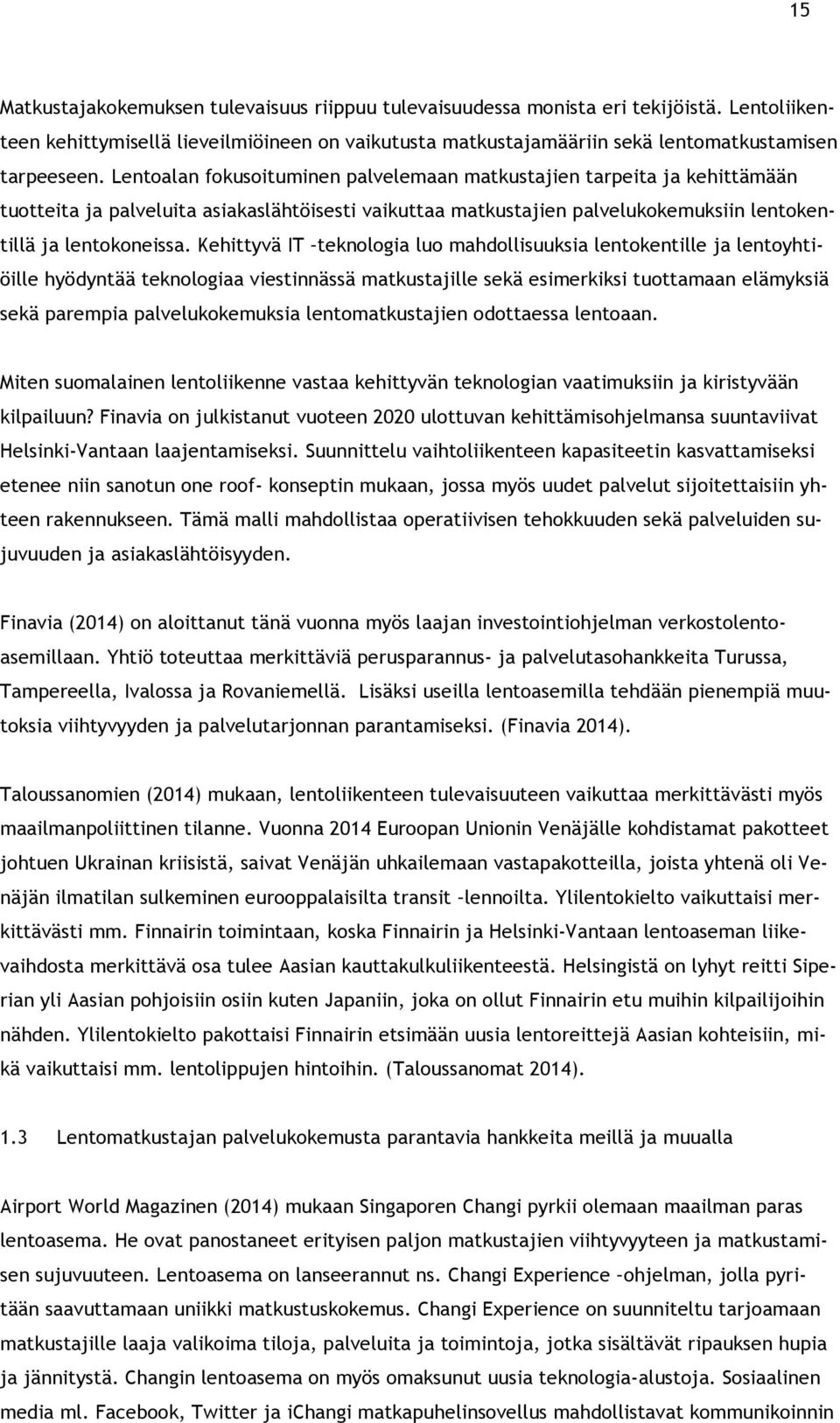 Kehittyvä IT teknologia luo mahdollisuuksia lentokentille ja lentoyhtiöille hyödyntää teknologiaa viestinnässä matkustajille sekä esimerkiksi tuottamaan elämyksiä sekä parempia palvelukokemuksia