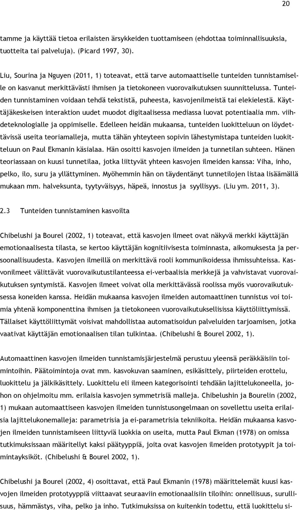 Tunteiden tunnistaminen voidaan tehdä tekstistä, puheesta, kasvojenilmeistä tai elekielestä. Käyttäjäkeskeisen interaktion uudet muodot digitaalisessa mediassa luovat potentiaalia mm.