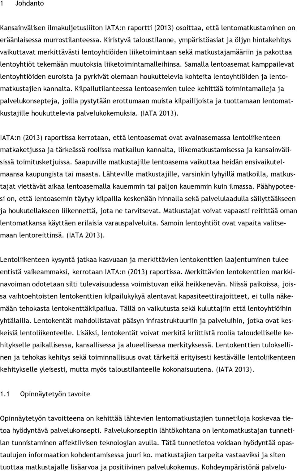 liiketoimintamalleihinsa. Samalla lentoasemat kamppailevat lentoyhtiöiden euroista ja pyrkivät olemaan houkuttelevia kohteita lentoyhtiöiden ja lentomatkustajien kannalta.