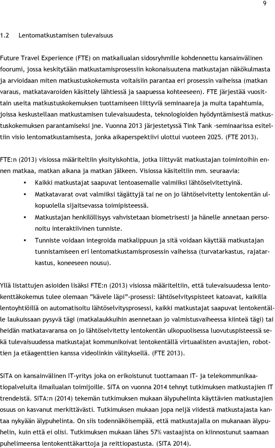 FTE järjestää vuosittain useita matkustuskokemuksen tuottamiseen liittyviä seminaareja ja muita tapahtumia, joissa keskustellaan matkustamisen tulevaisuudesta, teknologioiden hyödyntämisestä