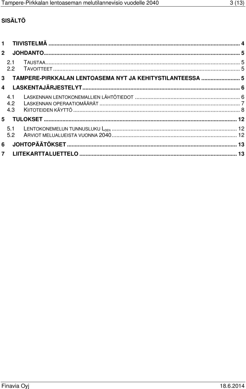 1 LASKENNAN LENTOKONEMALLIEN LÄHTÖTIEDOT... 6 4.2 LASKENNAN OPERAATIOMÄÄRÄT... 7 4.3 KIITOTEIDEN KÄYTTÖ... 8 5 TULOKSET.