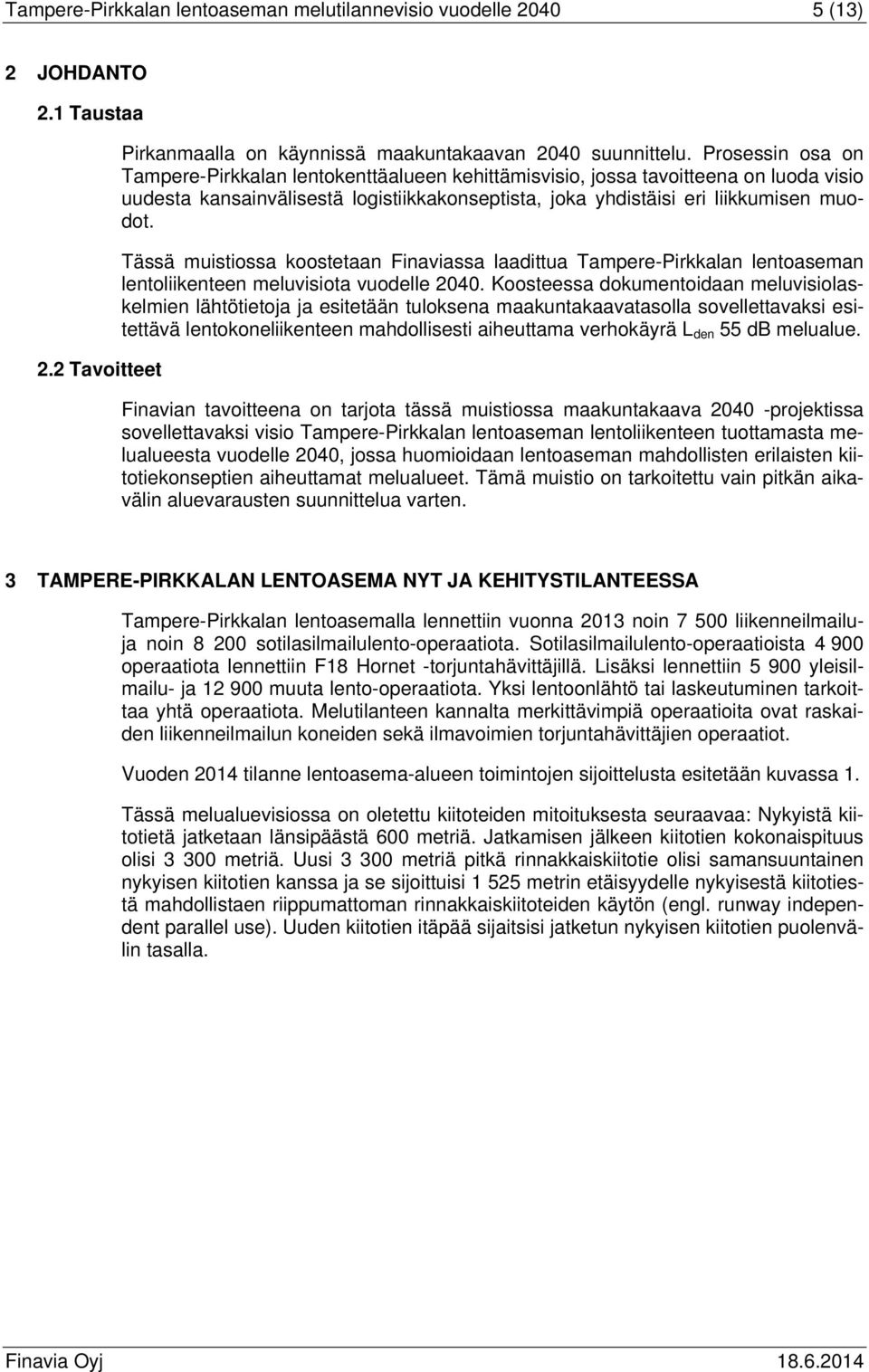 Tässä muistiossa koostetaan Finaviassa laadittua Tampere-Pirkkalan lentoaseman lentoliikenteen meluvisiota vuodelle 2040.